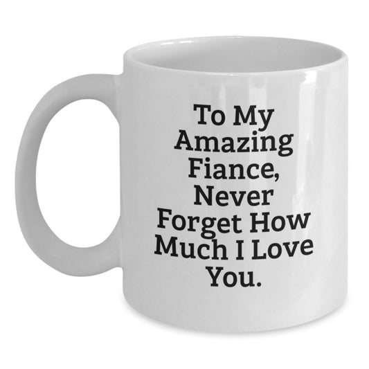 Gifts from Men to Fiance, Funny White Coffee Mug, To My Amazing Fiance Never Forget How Much I Love You, Christmas Unique Gifts - Main