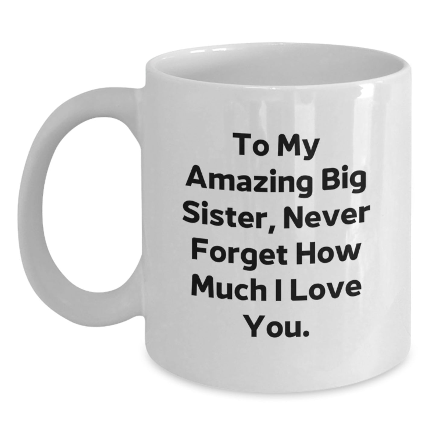Funny Big Sister Gifts from Men to Women, White Coffee Mug, Inspirational Quote To My Amazing Big Sister Never Forget How Much I Love You, Christmas Unique Gifts - Main