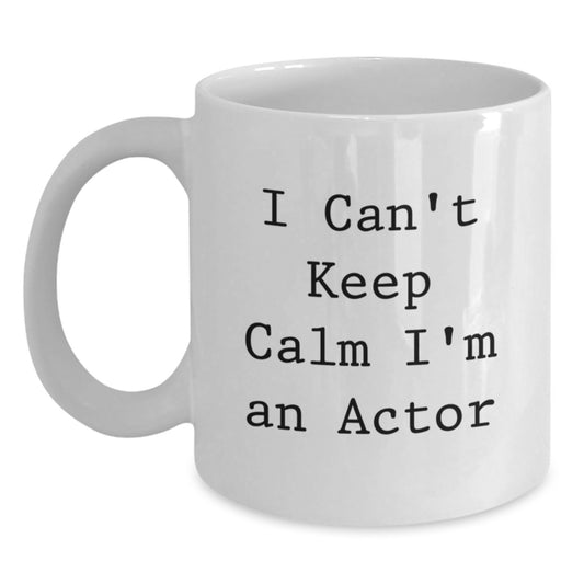 Funny Actor Gift Ideas I Can't Keep Calm White Coffee Mug for Men from Friends, Coworkers, or Family - Graduation Unique Gifts - Main