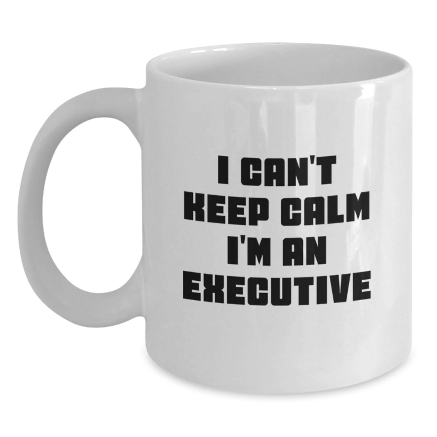 Executive Gifts I Can't Keep Calm I'm An Executive Funny White Coffee Mug for Men, Women, Friends, Coworkers, Family, Graduation Unique Gifts from Men, Women, Friends, Coworkers, Family - Main