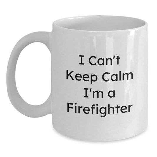 Funny Firefighter Gifts from Family - White Coffee Mug, I Can't Keep Calm I'm A Firefighter, Graduation Unique Gifts for Men - Main