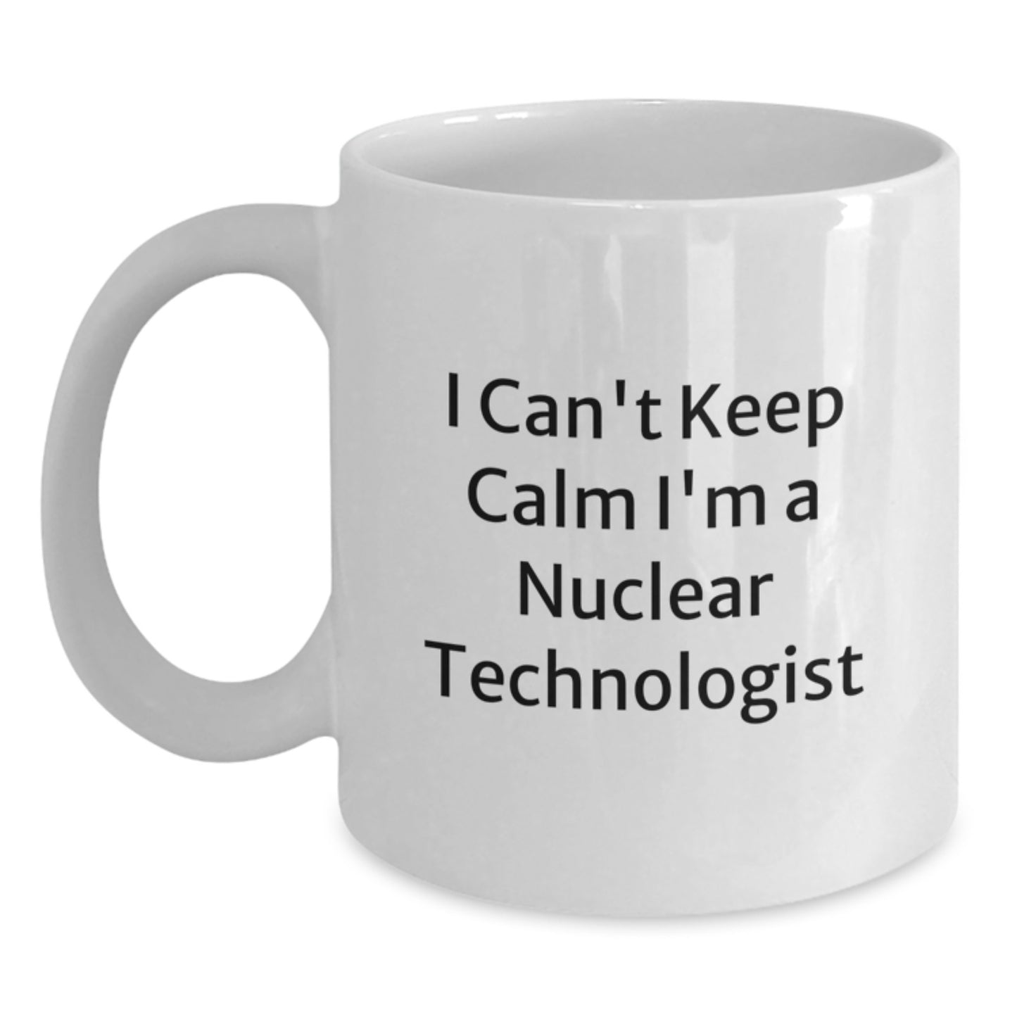 Funny Nuclear Technologist White Coffee Mug Gifts for Guys Friends Family Men from Coworkers - I Cant Keep Calm I'm A Nuclear Technologist Christmas Unique - Main