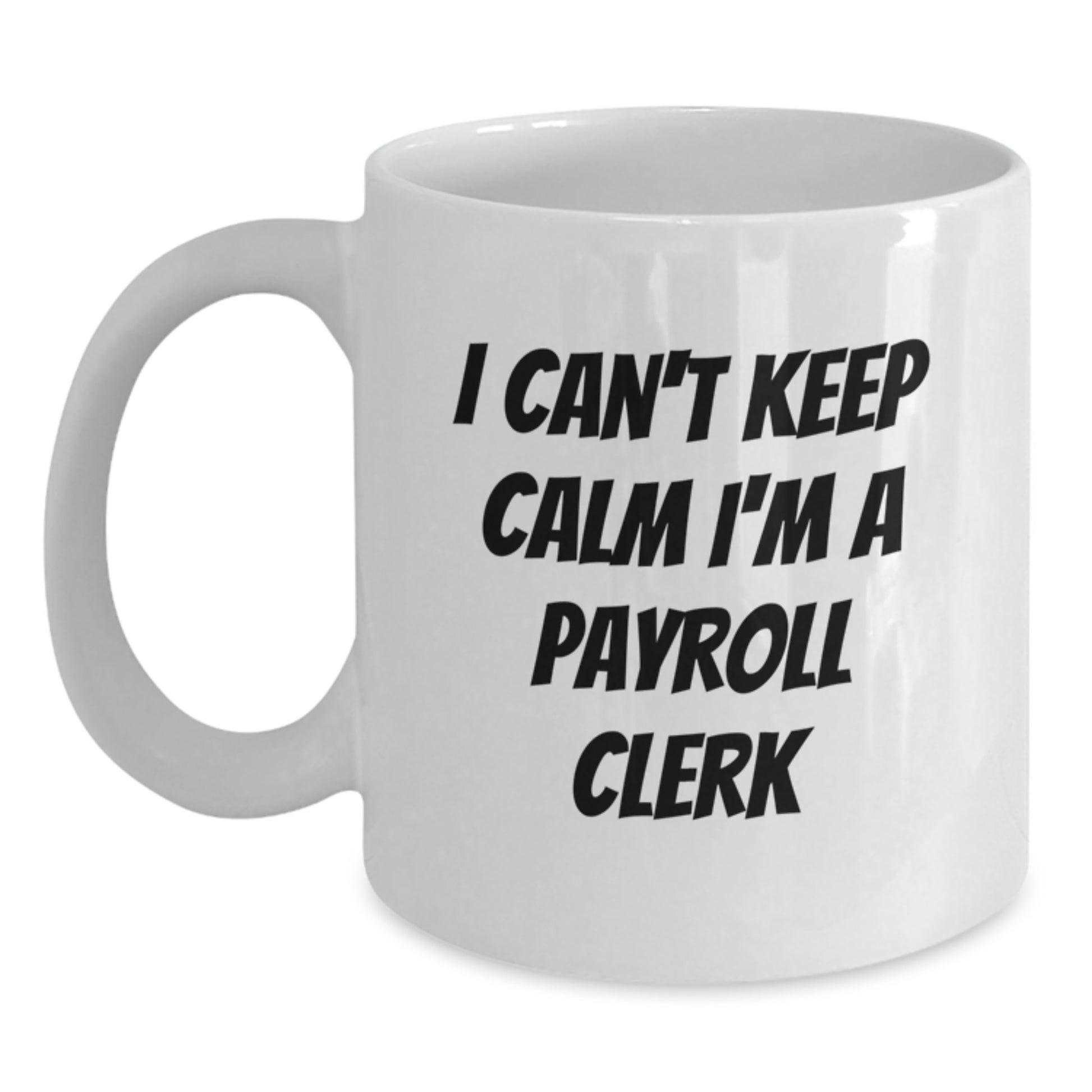 Funny Payroll Clerk White Coffee Mugs Gifts for Men from Friends, Unique Christmas Office Mugs for Women, I Can't Keep Calm I'm A Payroll Clerk Mug - Main