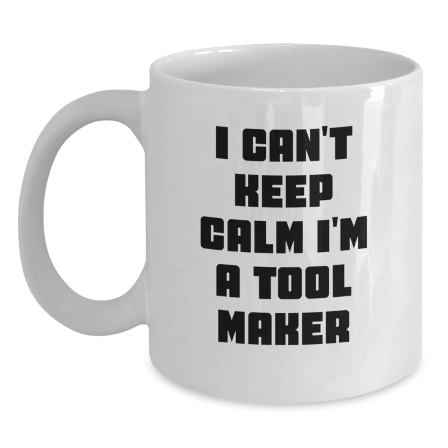 Funny Tool Maker Gifts from Friends for Men White Coffee Mug I Can't Keep Calm I'm A Tool Maker - Main