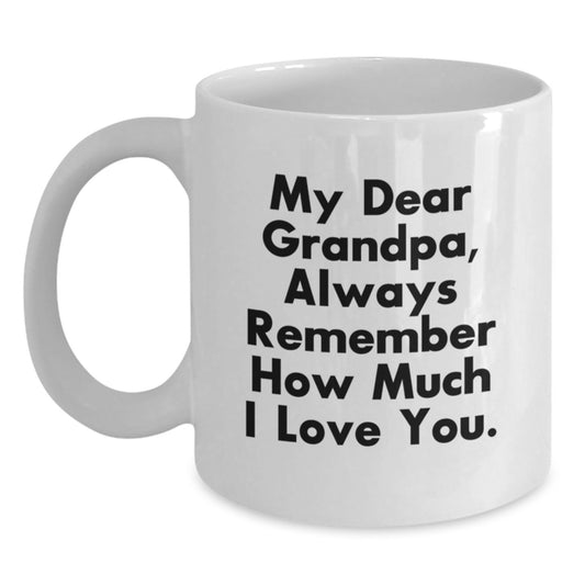 Funny Grandpa Gifts, Inspirational White Coffee Mug, 'My Dear Grandpa, Always Remember How Much I Love You.' for Graduation, Gifts from Family, for Him - Main
