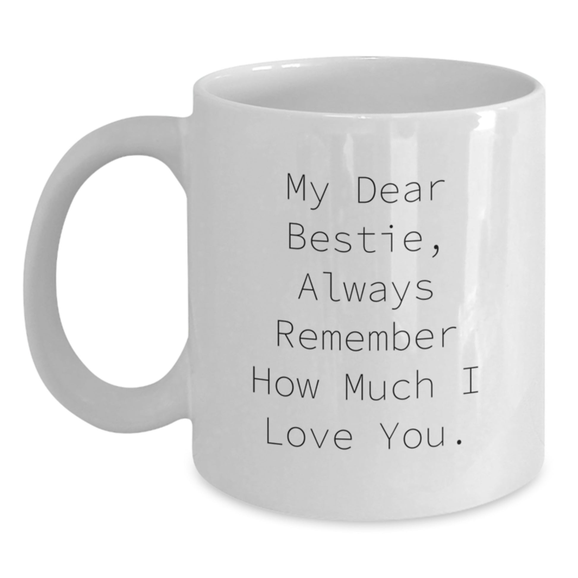 Funny Bestie White Coffee Mug Gifts from Friends for Bestie's Graduation - 'My Dear Bestie, Always Remember How Much I Love You.' - Main