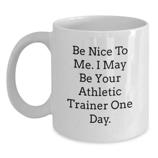 Funny Athletic Trainer Gifts from Friends for Men - White Coffee Mug with Be Nice To Me. I May Be Your Athletic Trainer One Day. - Main