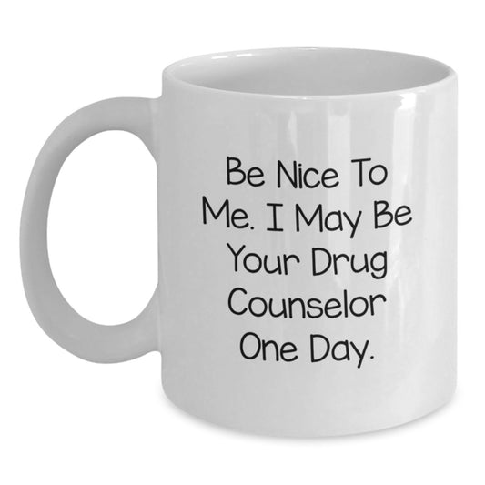 Funny Quotes for Drug Counselor Gifts, White Coffee Mug, Be Nice to Me, One Day, Unique Christmas Unique Gifts from Friends, Family, Coworkers, Men, Women, Drug Counselor Mug - Main