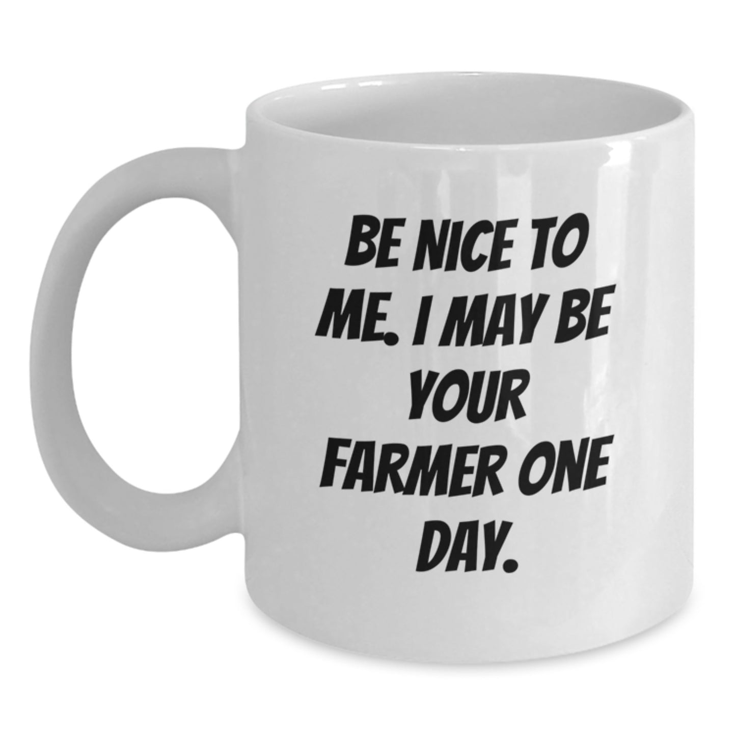 Funny Farmer Gifts from Friends to Farmer: White Coffee Mug with Inspirational Quote 'Be Nice To Me. I May Be Your Farmer One Day.' for Graduation - Main