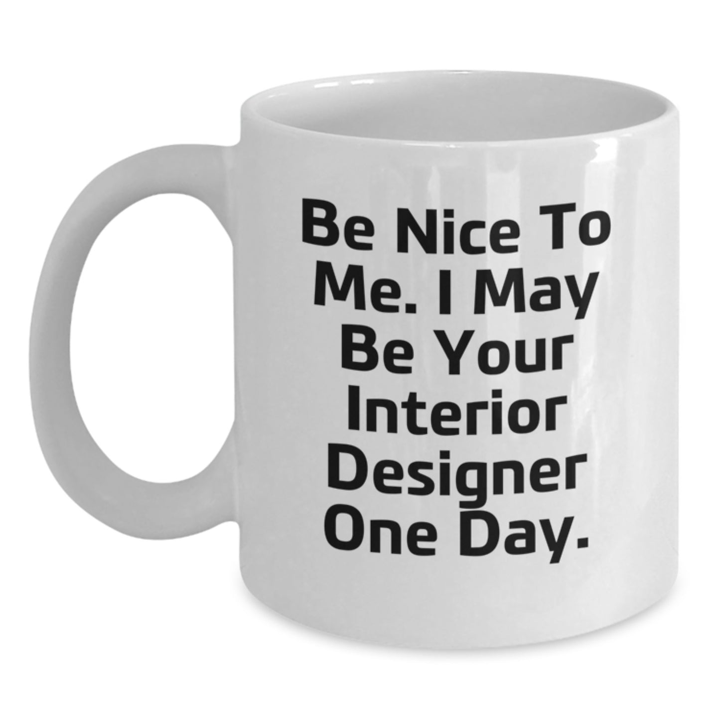 Funny Interior Designer Gifts from Men for Women, Cute White Coffee Mug, 'Be Nice To Me. I May Be Your Interior Designer One Day.' - Unique Christmas Unique - Main
