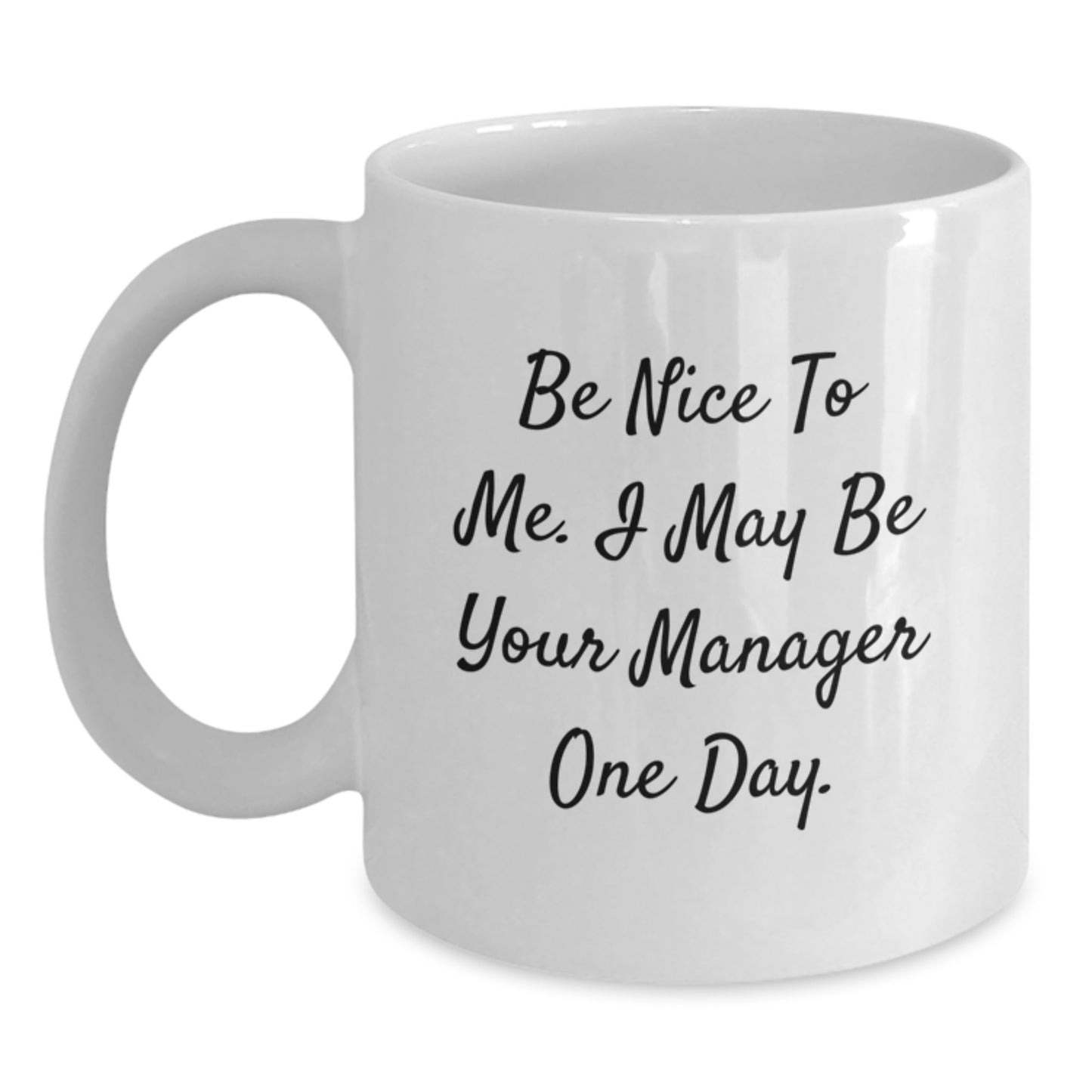Funny Manager Gifts from Friends to Coworkers - Be Nice To Me. I May Be Your Manager One Day. White Coffee Mug, 11oz or 15oz, Ceramic, Microwave and Dishwasher Safe for Graduation - Main
