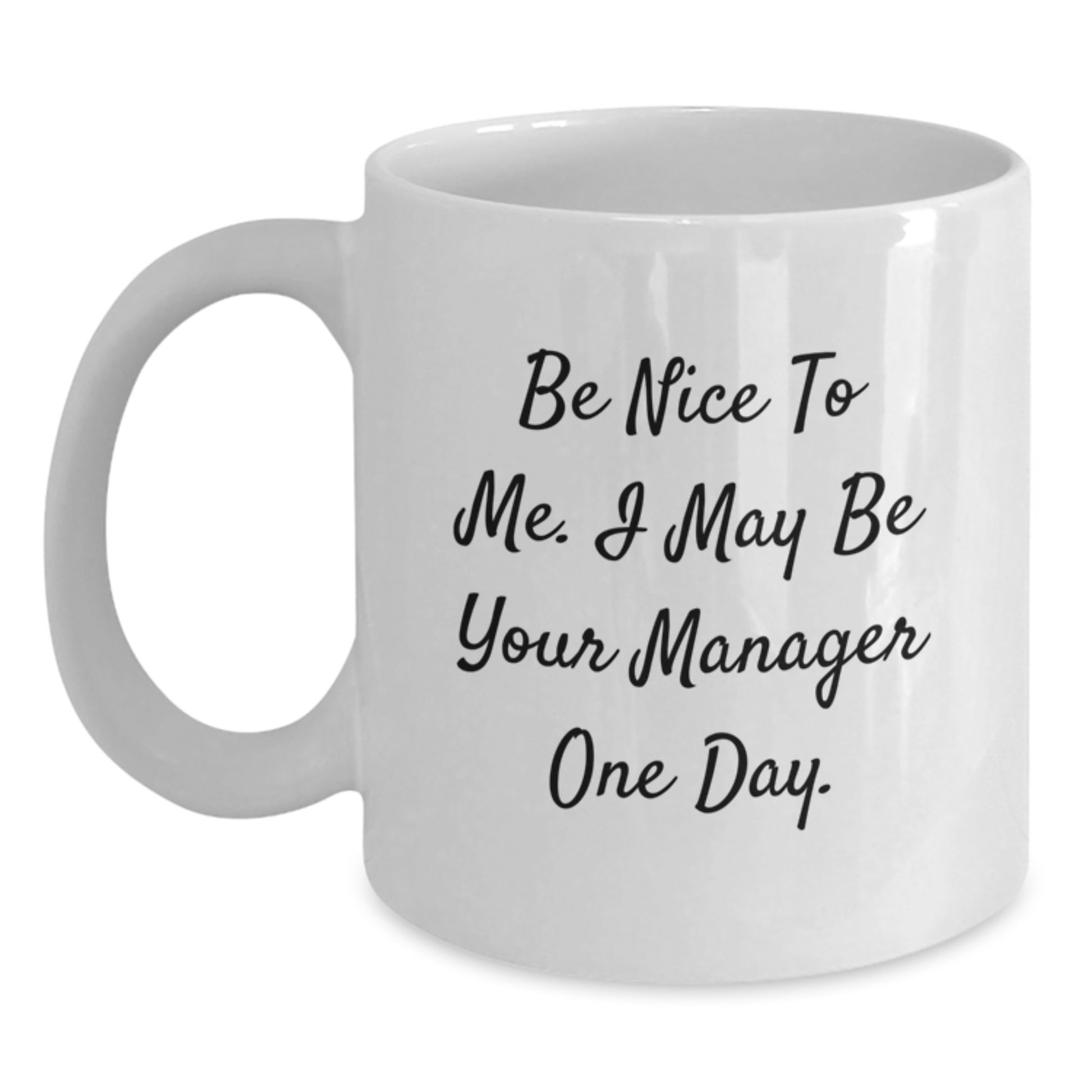Funny Manager Gifts from Friends to Coworkers - Be Nice To Me. I May Be Your Manager One Day. White Coffee Mug, 11oz or 15oz, Ceramic, Microwave and Dishwasher Safe for Graduation - Main