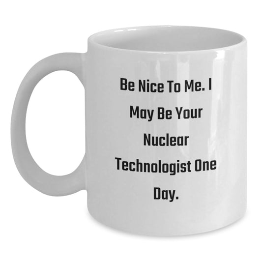 Funny Nuclear Technologist Gifts for Men, White Coffee Mug, Be Nice To Me, Unique Christmas Memorable Presents from Friends - Main