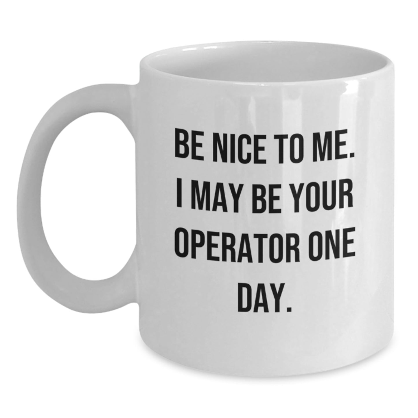 Funny Operator Gifts, Christmas Unique Coffee Mugs, Gifts from Friends, White Ceramic 11oz/15oz - 'Be Nice To Me. I May Be Your Operator One Day.' - Main