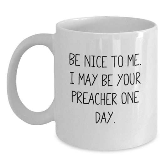 Funny Preacher White Coffee Mug Gifts from Friends for Christmas Unique Preacher Gifts, White Coffee Mug with Inspirational Quote - 'Be Nice To Me. I May Be Your Preacher One Day.' - Main