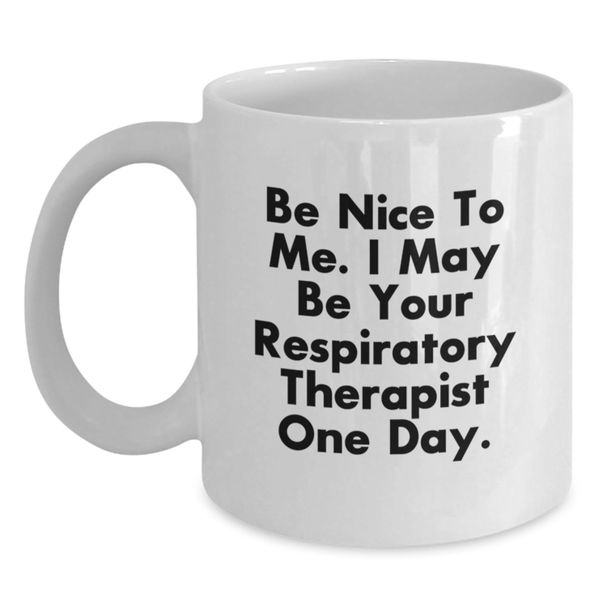 Funny Respiratory Therapist Gifts - Be Nice To Me White Coffee Mug for Graduation, Unique Gifts from Family, Friends, or Coworkers to Respiratory Therapist - Main