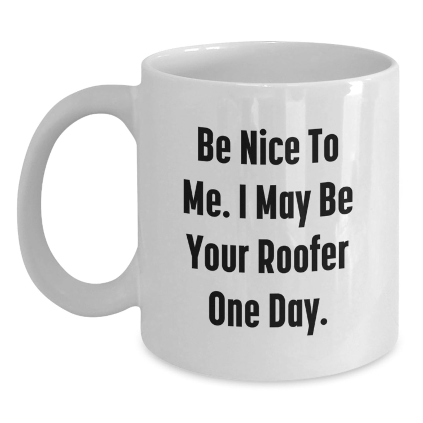 Funny Roofer Gifts for Men - White Coffee Mug - Be Nice To Me I May Be Your Roofer One Day. - Main