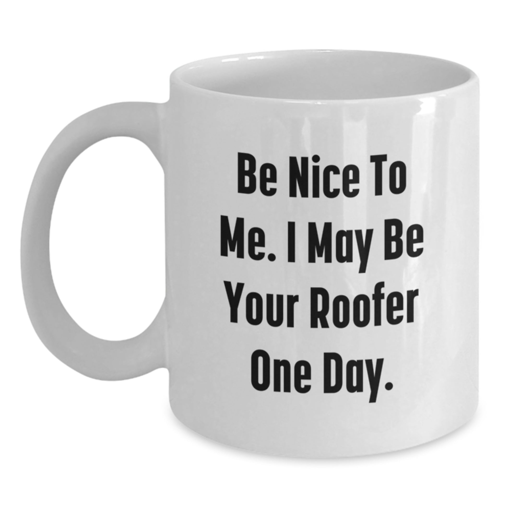 Funny Roofer Gifts for Men - White Coffee Mug - Be Nice To Me I May Be Your Roofer One Day. - Main