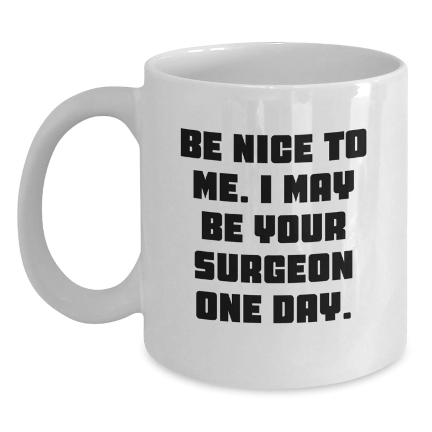Funny Surgeon Gifts from Friends to Family Christmas Unique Mugs - 'Be Nice To Me, I May Be Your Surgeon One Day' Inspirational White Coffee Mug - Main