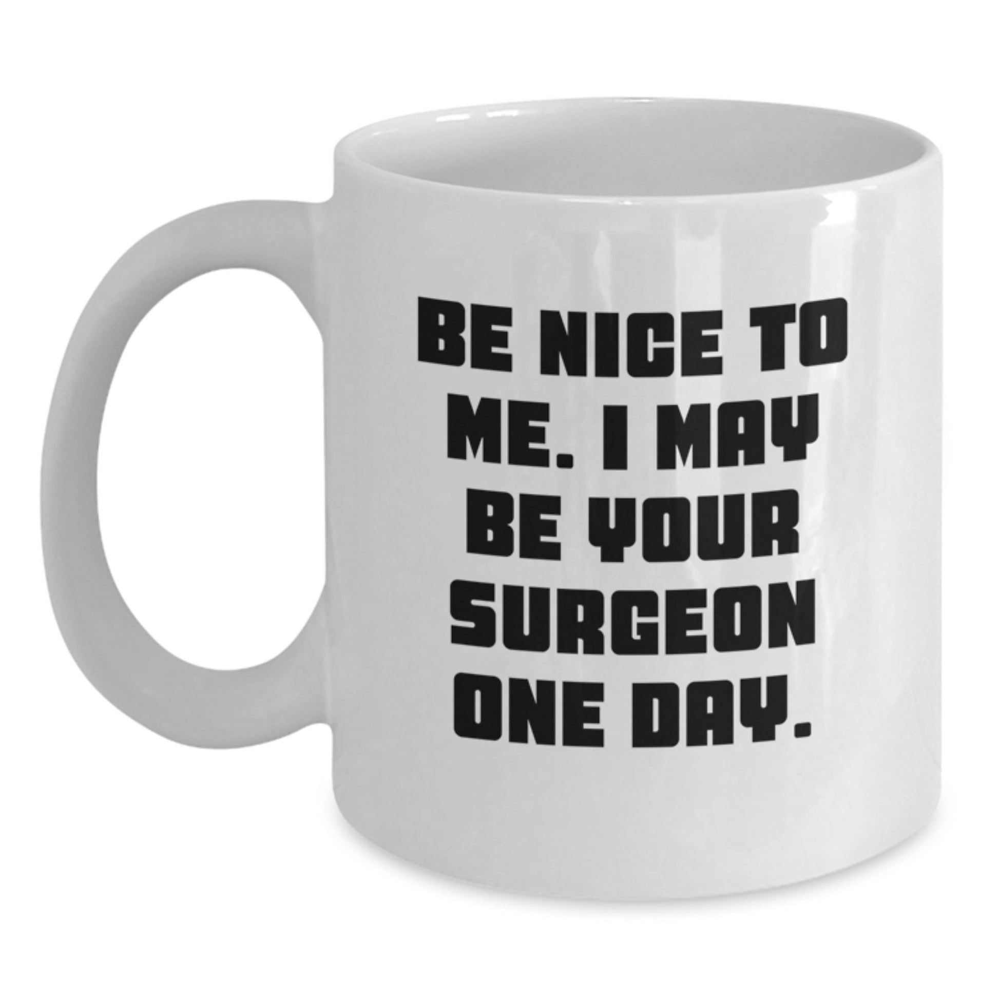 Funny Surgeon Gifts from Friends to Family Christmas Unique Mugs - 'Be Nice To Me, I May Be Your Surgeon One Day' Inspirational White Coffee Mug - Main