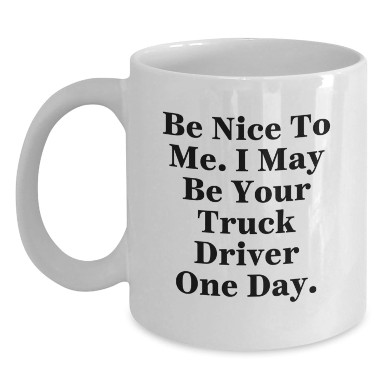 Funny Truck Driver Gifts for Men, White Coffee Mug, Be Nice To Me I May Be Your Truck Driver One Day. - Main