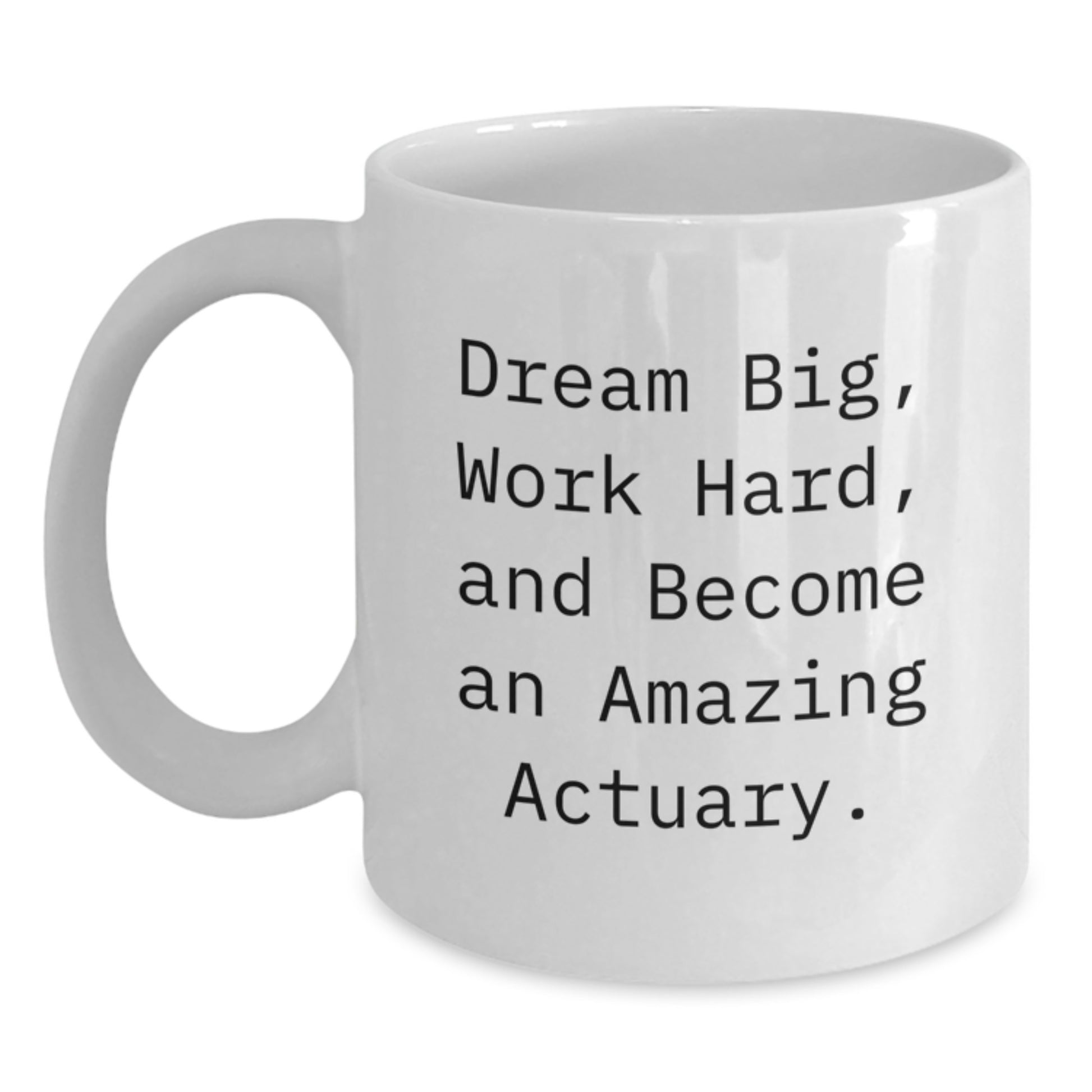 Dream Big Actuary Gifts, Funny White Coffee Mug for Birthday, Actuary Quote, Gifts from Friends and Family - Main