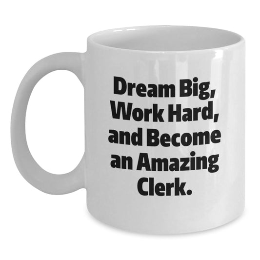 Funny Clerk Gift for Men - 'Dream Big, Work Hard, And Become An Amazing Clerk.' White Coffee Mug, 11oz or 15oz, Ceramic, Microwave and Dishwasher Safe Gifts from Men to Clerk - Main