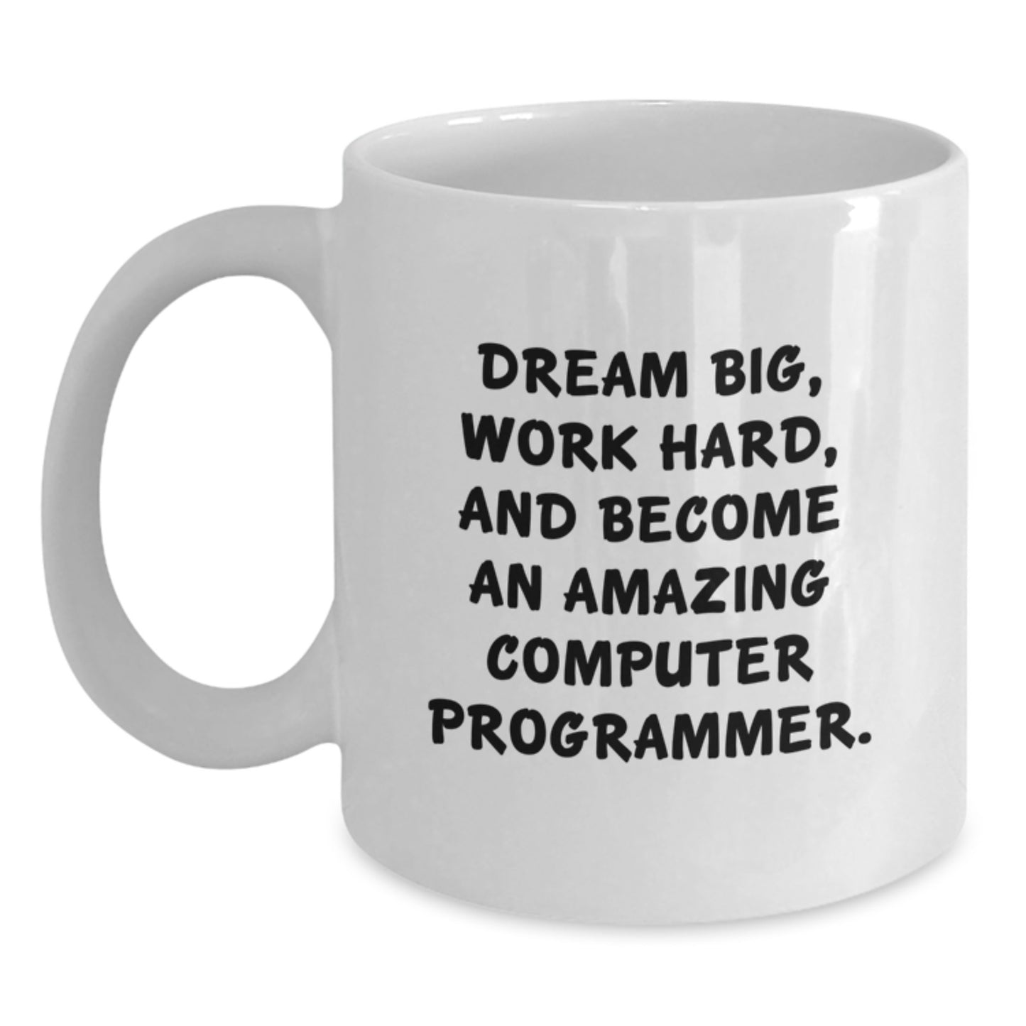 Funny Computer Programmer Gifts from Friends for Graduation Unique White Coffee Mug - Dream Big, Work Hard, And Become An Amazing Computer Programmer. - Main