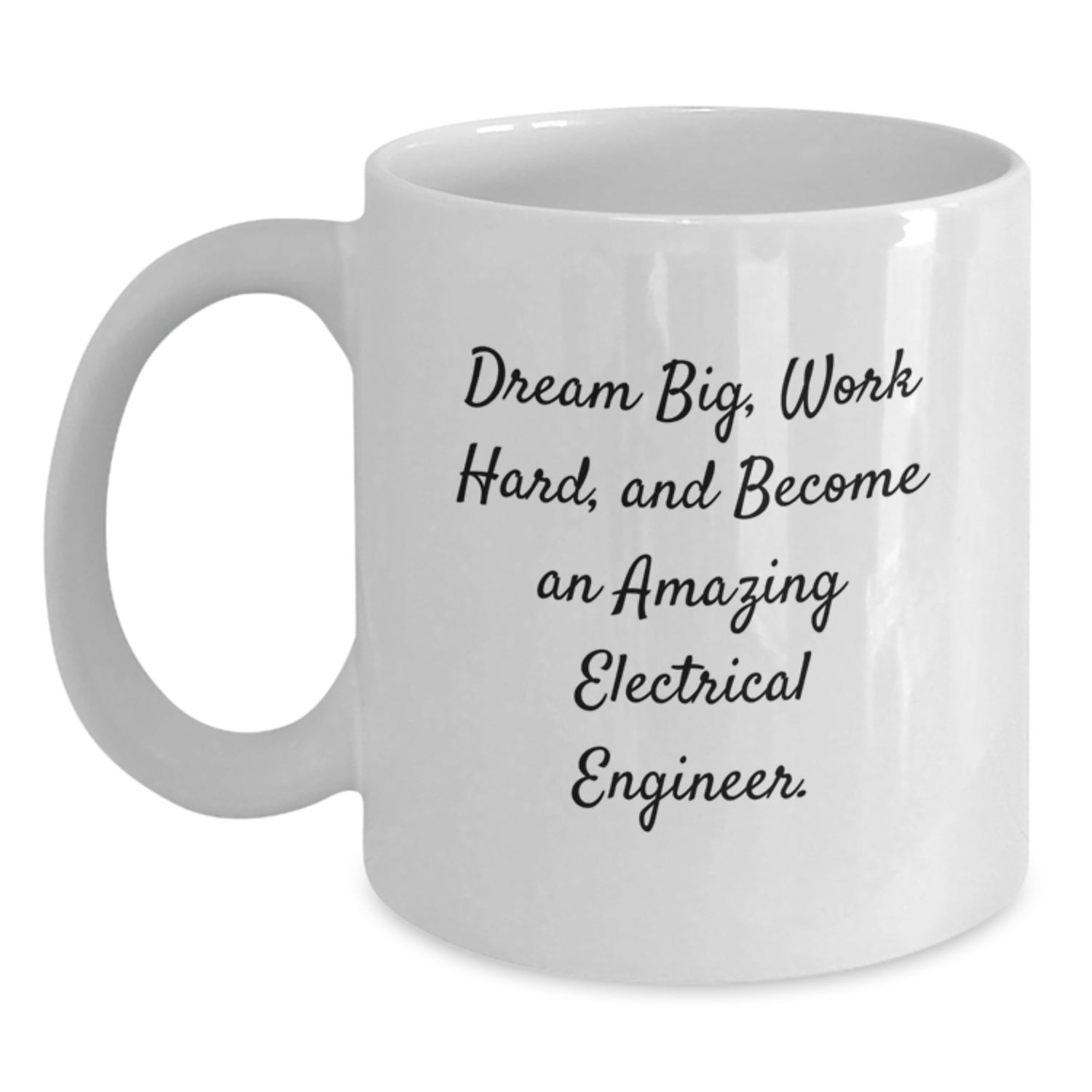 Inspirational Gifts for Electrical Engineers, Funny White Coffee Mug, Dream Big, Work Hard, And Become An Amazing Electrical Engineer. - Main