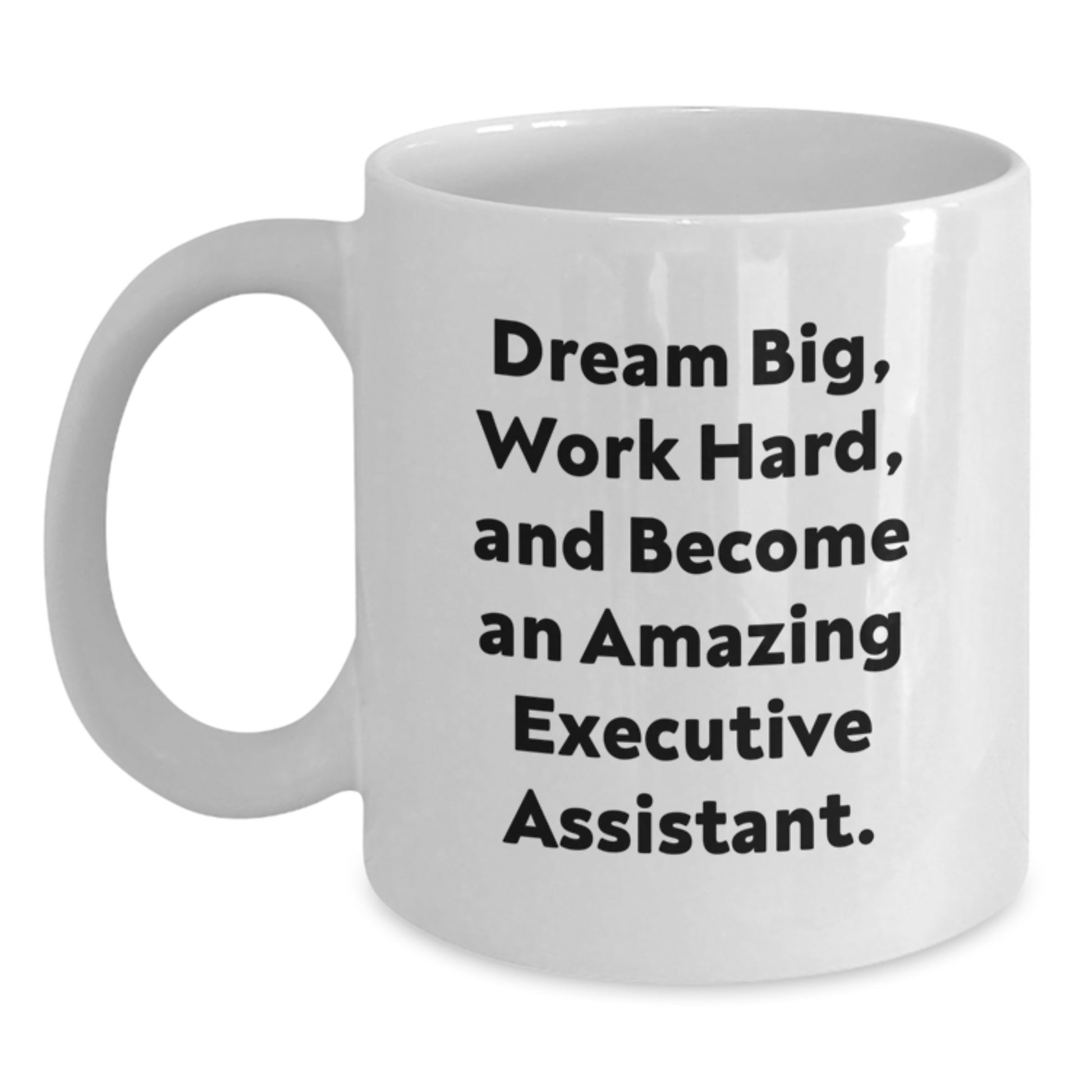 Executive Assistant Gifts from Friends, Inspirational White Coffee Mug, 'Dream Big, Work Hard, And Become An Amazing Executive Assistant.' for Graduation - Main