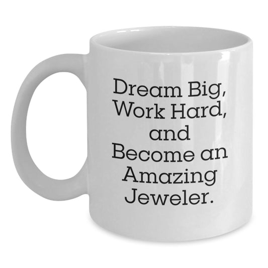 Funny Jeweler Gifts, White Coffee Mug for Birthday, 'Dream Big, Work Hard, And Become An Amazing Jeweler', Gifts from Friends, for Jeweler - Main