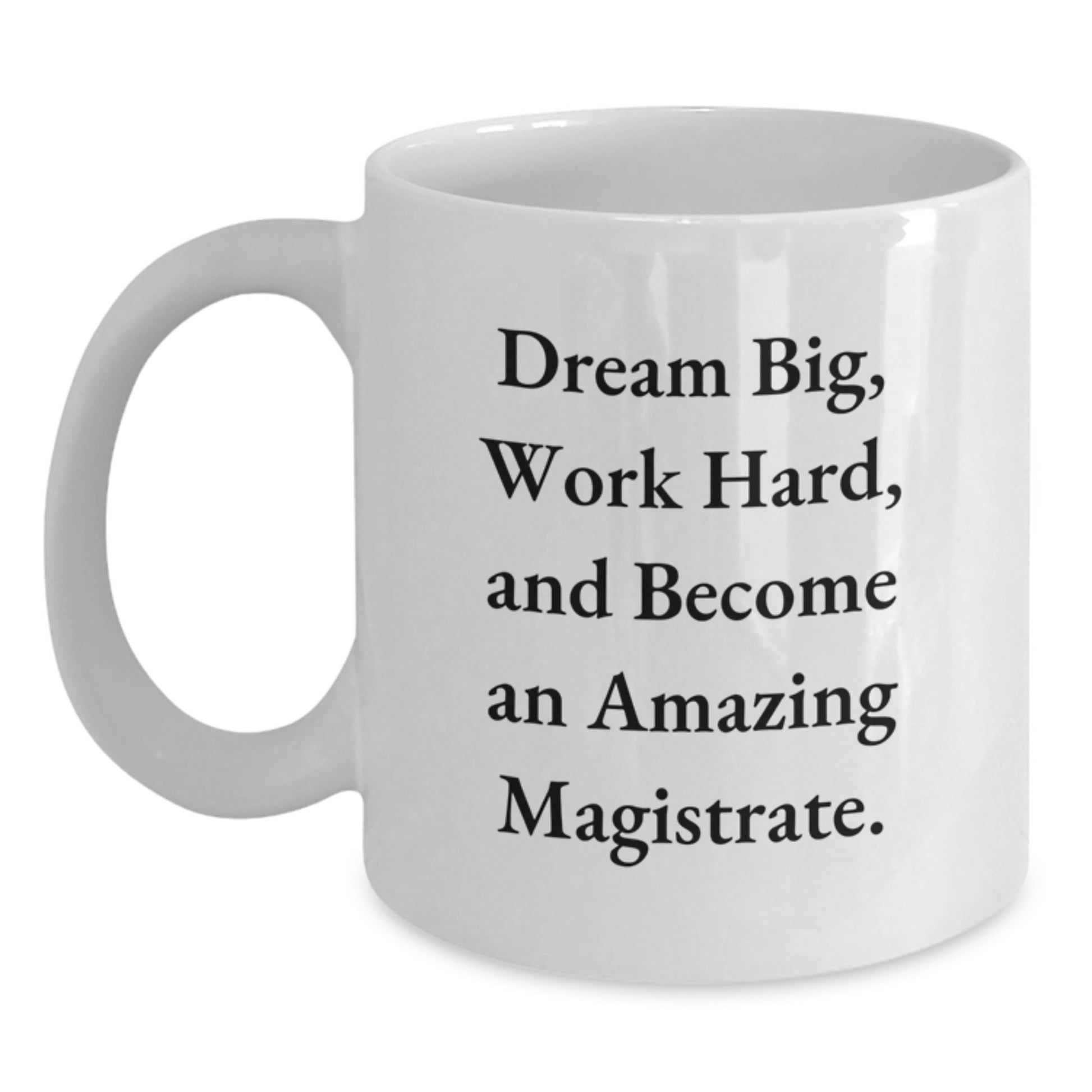 Magistrate Gifts from Friends - Funny White Coffee Mug with 'Dream Big, Work Hard, And Become An Amazing Magistrate.' - Birthday Unique Gifts for Magistrate - Main