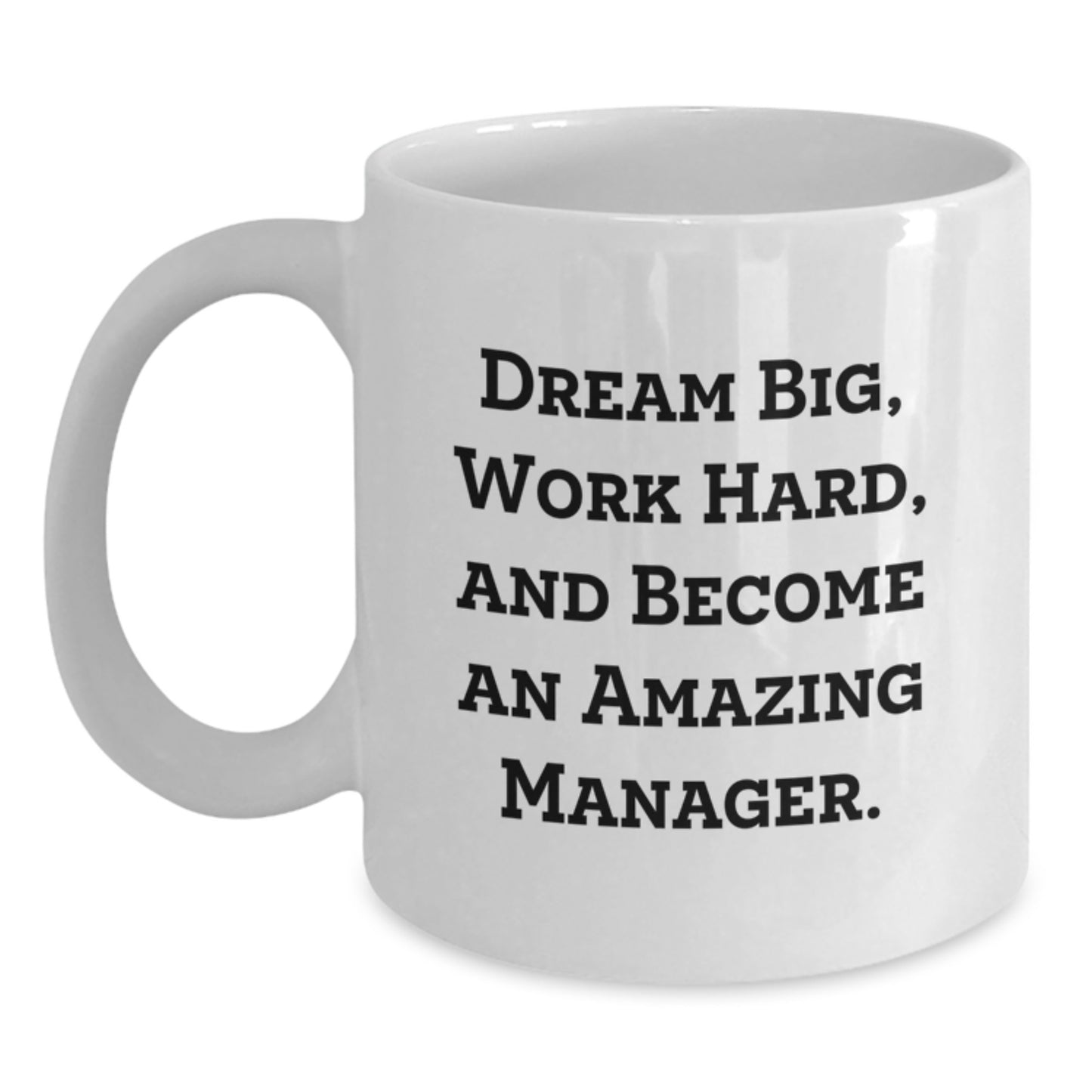 Funny Manager Gifts from Friends for Manager's Graduation, White Coffee Mug with Inspirational Quote - 'Dream Big, Work Hard, And Become An Amazing Manager.' - Main