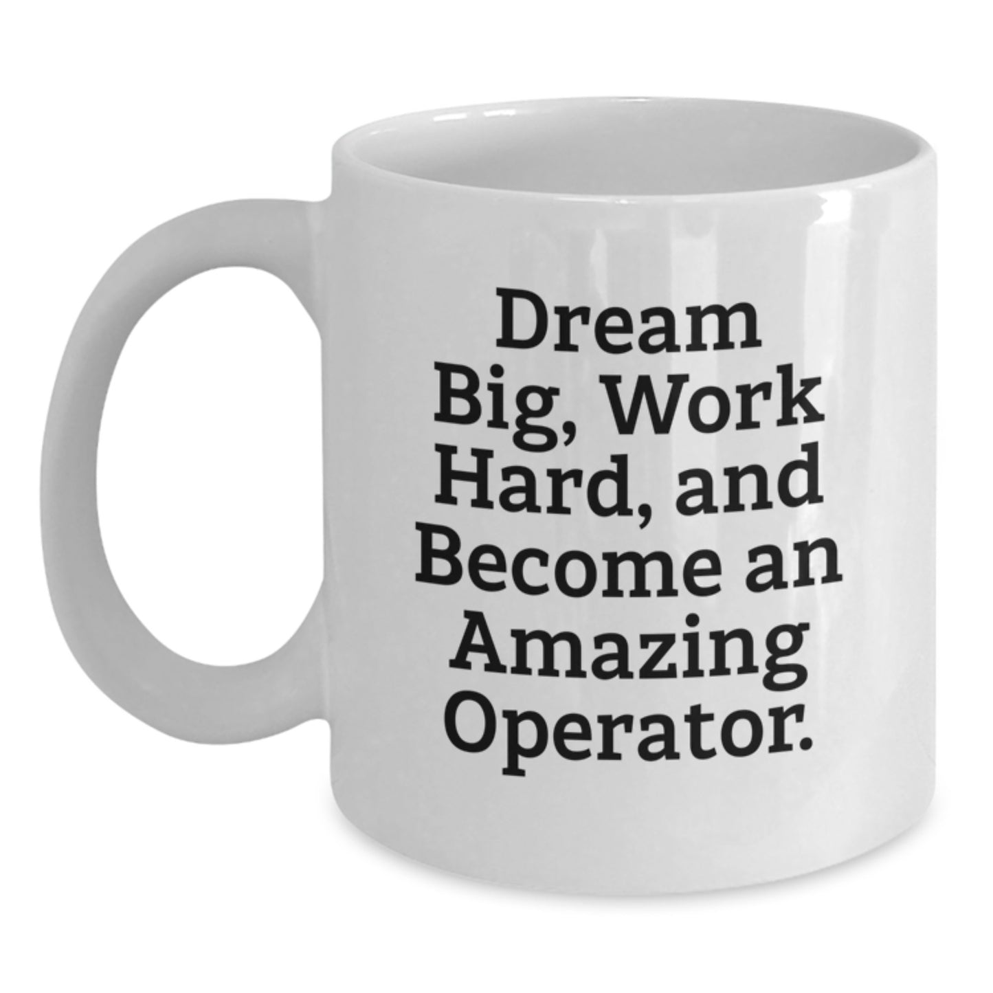 Operator Inspirational Gifts from Men to Friends, White Coffee Mug for Graduation, 'Dream Big, Work Hard, And Become An Amazing Operator.' - Main