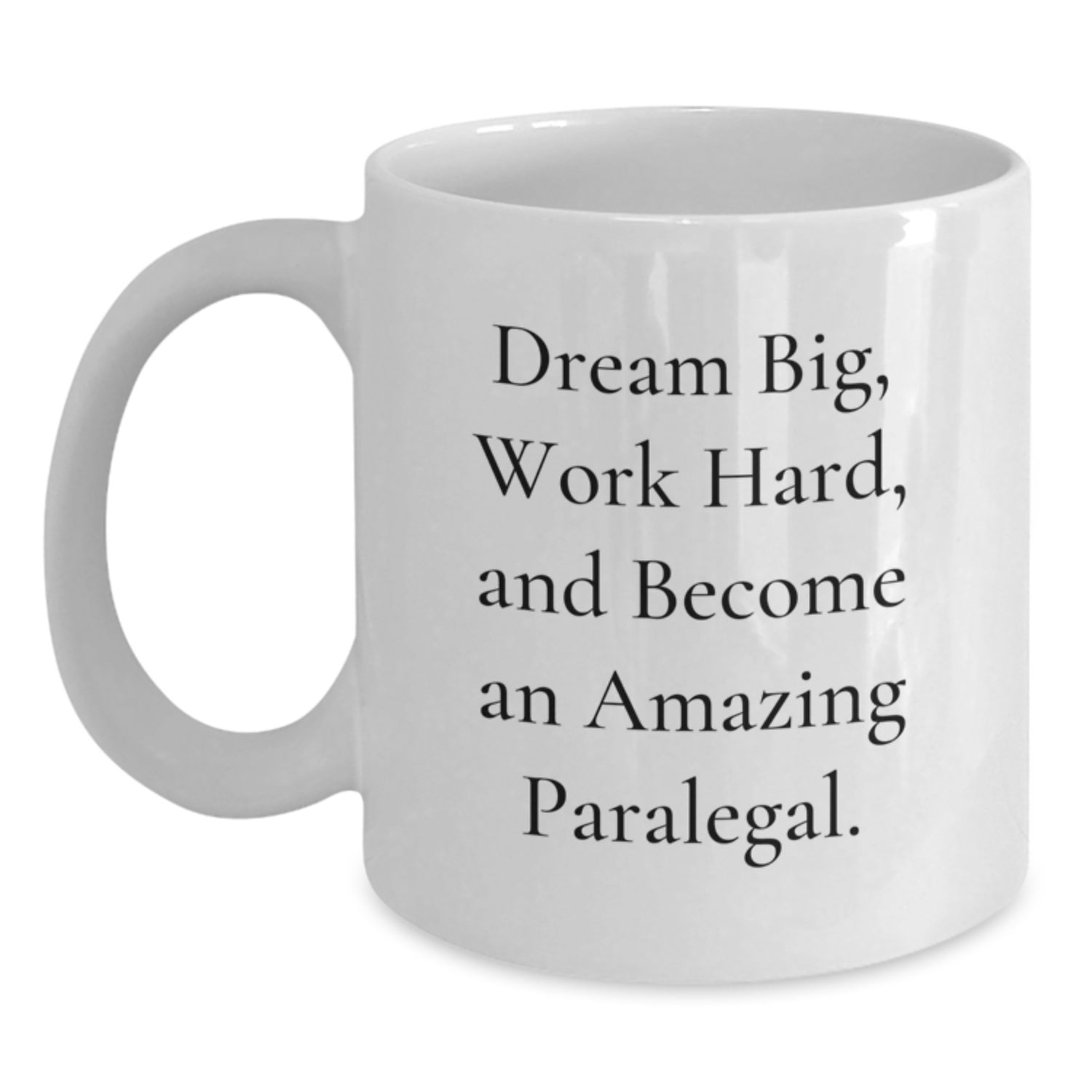 Funny Paralegal Gifts for Men - White Coffee Mug - Dream Big, Work Hard, And Become An Amazing Paralegal. - Main