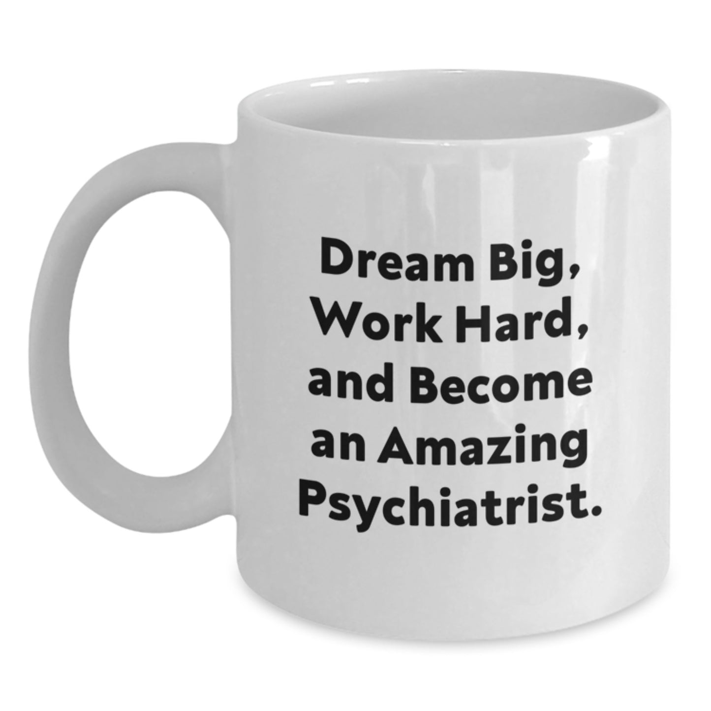 Funny Psychiatrist Gifts for Graduation, 'Dream Big, Work Hard, And Become An Amazing Psychiatrist.' Inspirational Quote on White Coffee Mug, Gifts from Friends and Family for Psychiatrist - Main