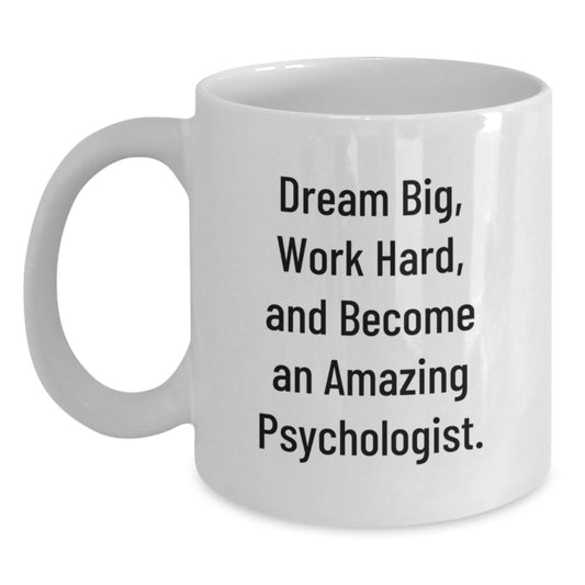 Funny Psychologist Gifts from Family for Graduation Unique White Coffee Mug - 'Dream Big, Work Hard, And Become An Amazing Psychologist.' - Main