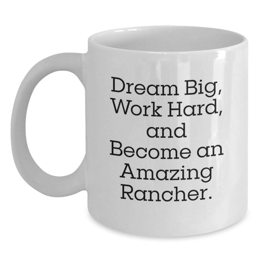 Rancher Gifts from Friends, Unique White Coffee Mug with Inspirational Quote 'Dream Big, Work Hard, And Become An Amazing Rancher.', Perfect for Graduation - Main