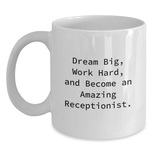 Inspirational Gifts for Receptionists, Funny White Coffee Mug, 'Dream Big, Work Hard, And Become An Amazing Receptionist', Gifts from Friends, Gifts for Receptionist, Graduation Unique Gifts - Main