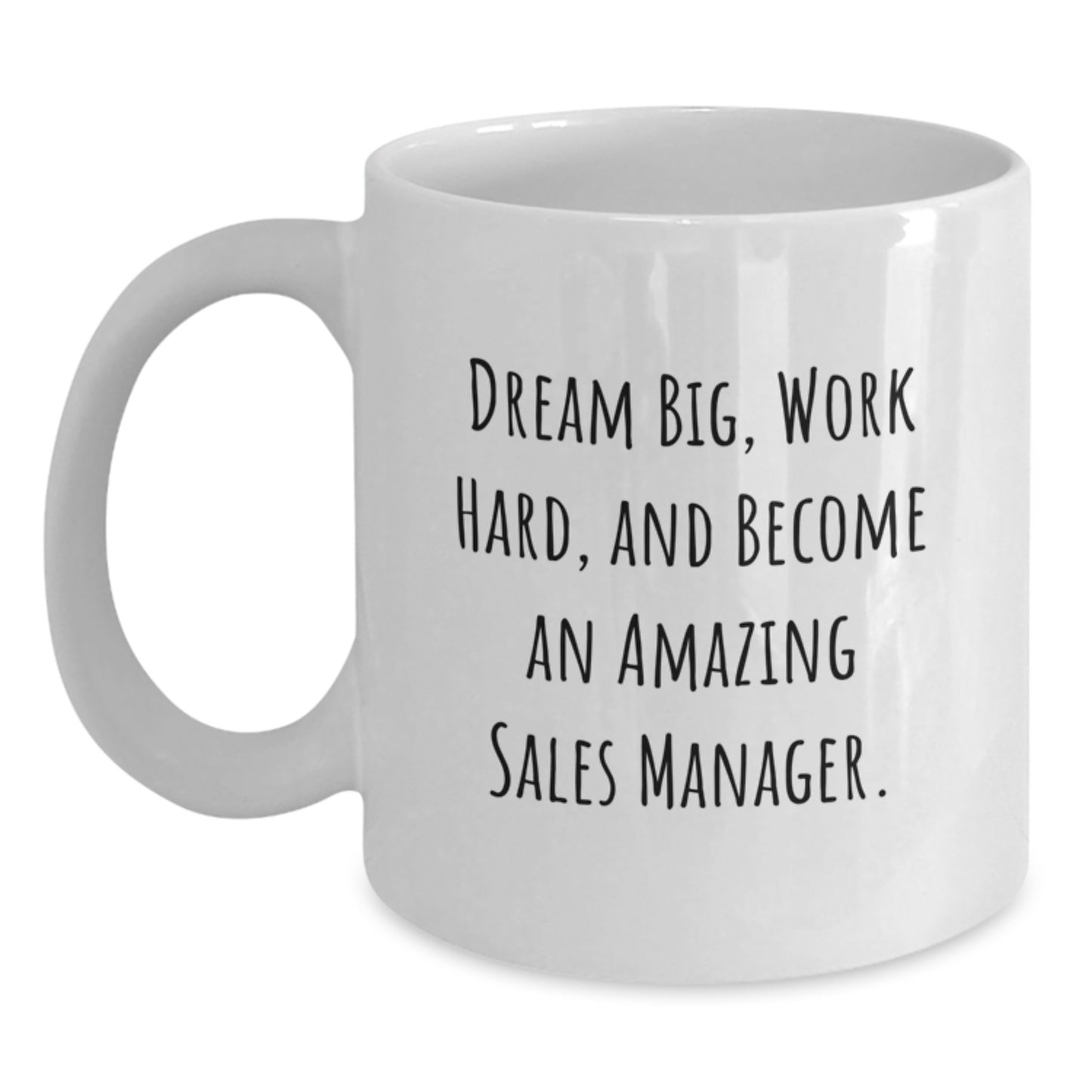 Funny Sales Manager Gifts White Coffee Mug - 'Dream Big, Work Hard, And Become An Amazing' for Graduation from Friends and Family - Main