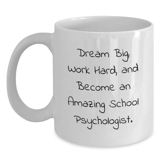 Funny School Psychologist Gifts from Friends - White Coffee Mug with Inspirational Quote for Graduation 'Dream Big, Work Hard, And Become An Amazing School Psychologist.' for School Psychologist - Main