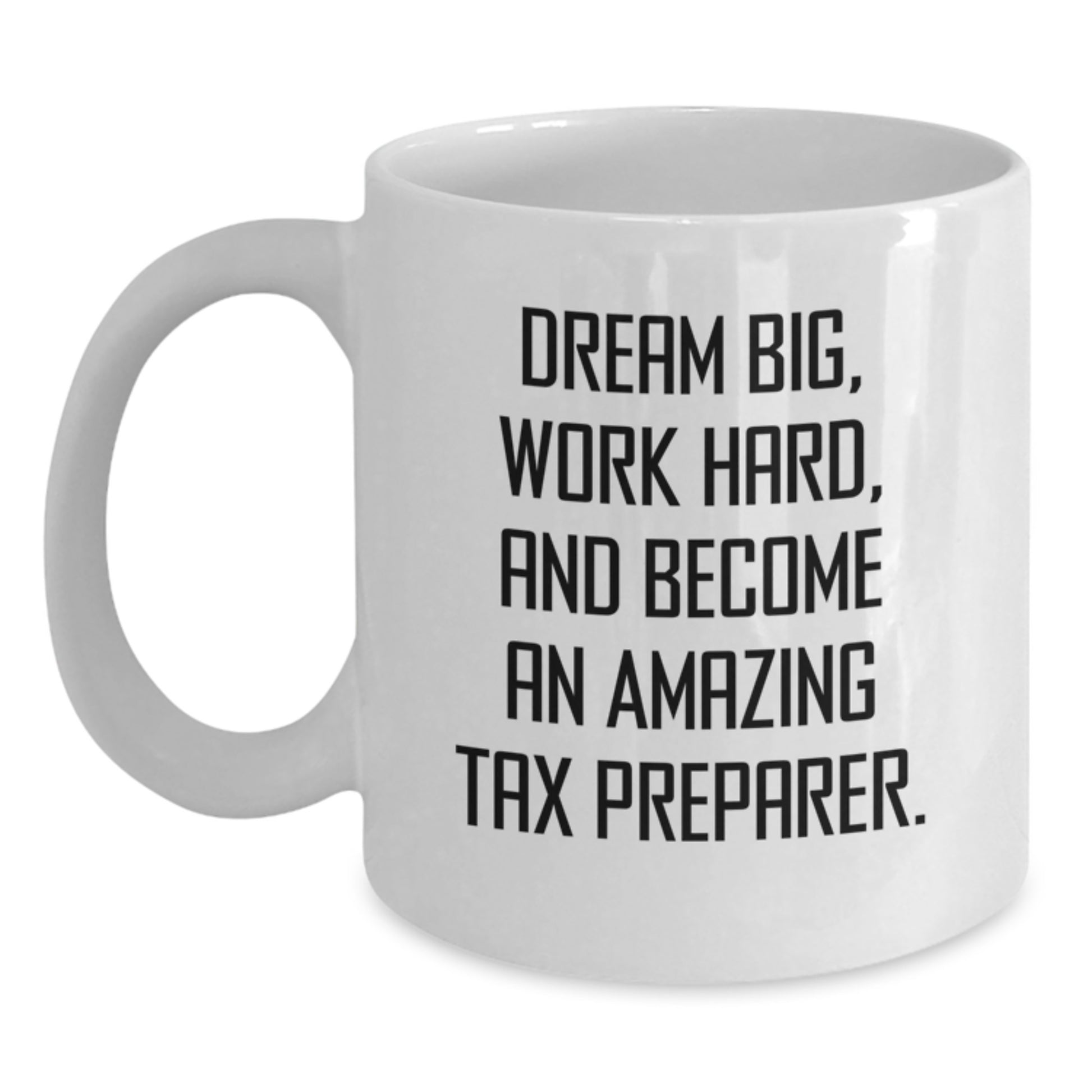 Tax Preparer Gifts, White Coffee Mug, 'Dream Big, Work Hard, And Become An Amazing Tax Preparer' Funny Inspirational Quote, Gifts from Friends, Gifts for Tax Preparer, Graduation Unique - Main