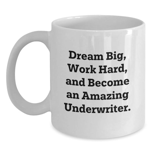 Inspirational Underwriter Gifts, Gifts from Friends, White Coffee Mug for Underwriter, 'Dream Big, Work Hard, And Become An Amazing Underwriter.' - Main
