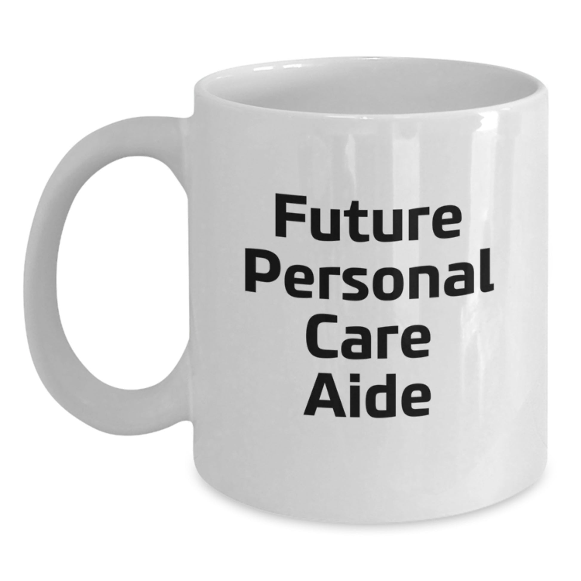 Graduation Gifts from Friends - Funny Inspirational Quote for Future Personal Care Aide, Personal Care Aide Gifts, White Coffee Mug, 11oz or 15oz Capacity - Main