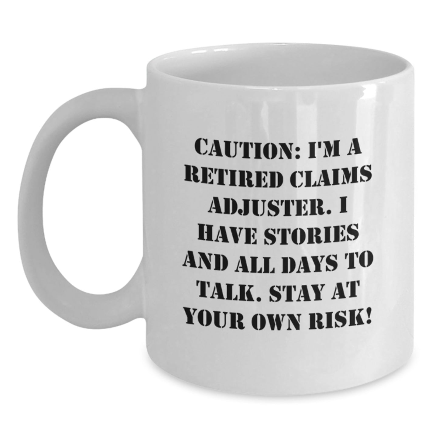 Witty Claims Adjuster Gifts from Friends - Caution: I'm A Retired Claims Adjuster. I Have Stories And All Days To Talk. Stay At Your Own Risk! White Coffee Mug for Claims Adjuster Graduation - Main