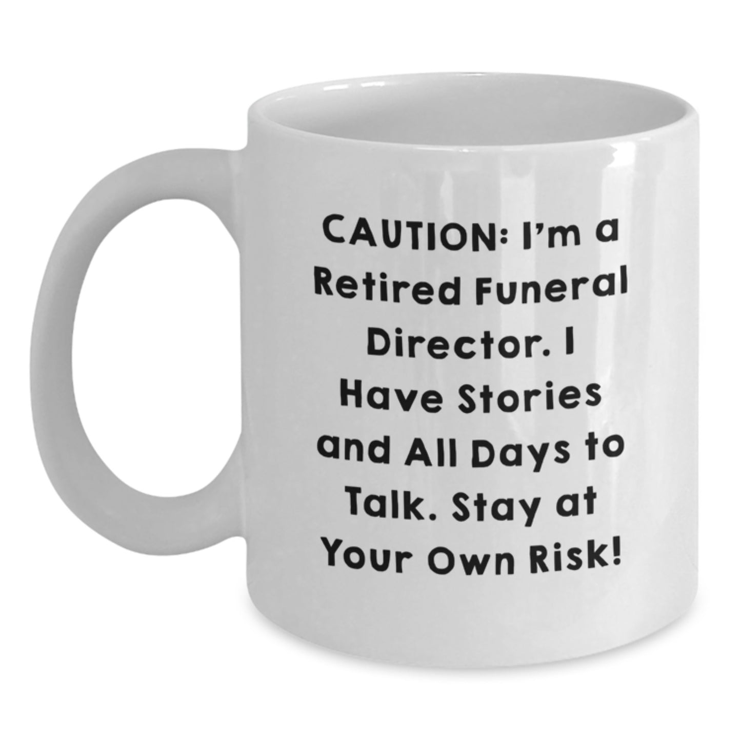 Funny Quote Gifts from Friends to Funeral Directors, Caution: I'm A Retired Funeral Director. I Have Stories And All Days To Talk. Stay At Your Own Risk!, White Coffee Mug for Birthday Unique Gifts - Main