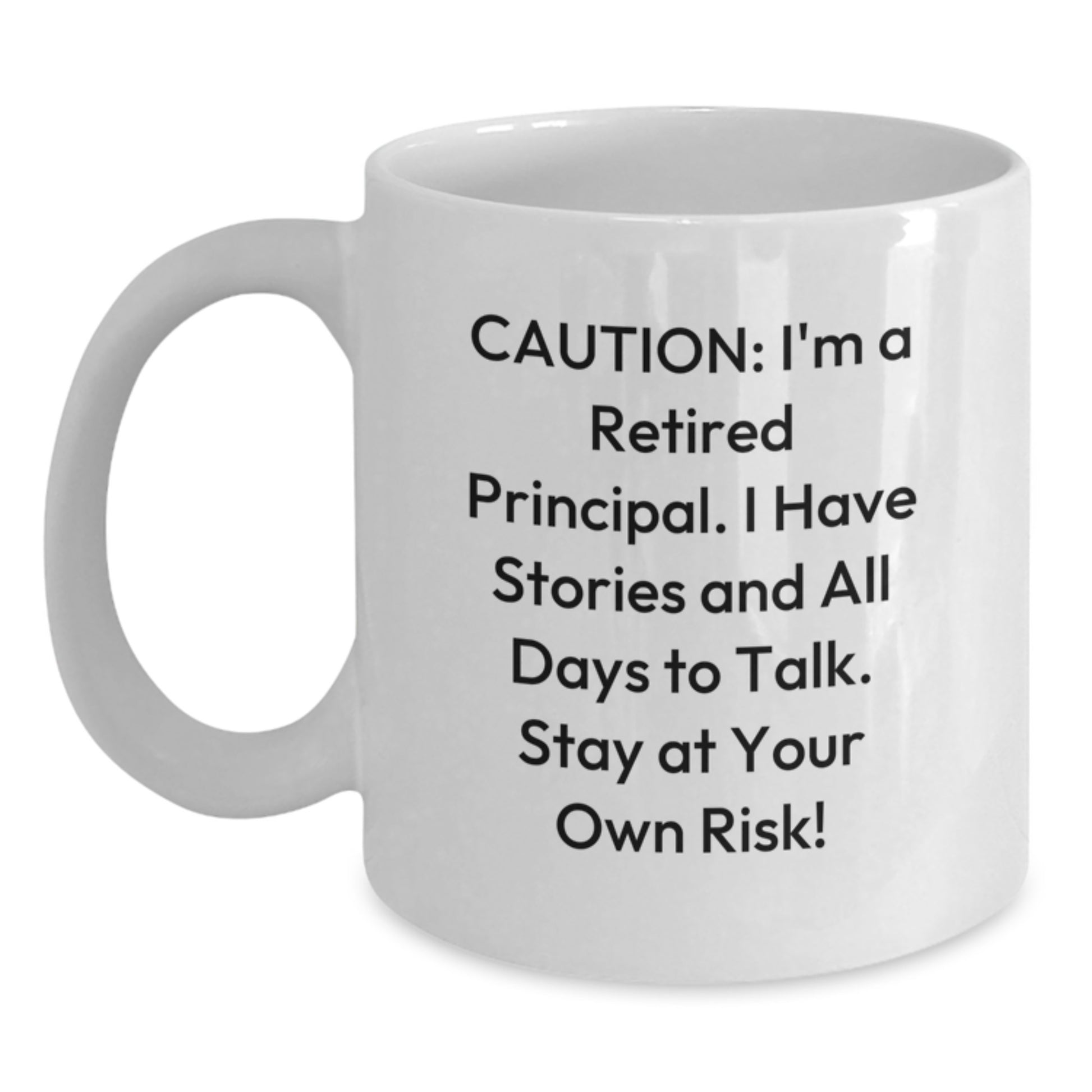 Funny Principal White Coffee Mug, Gifts from Family for Principal, Caution: I'm A Retired Principal. I Have Stories And All Days To Talk. Stay At Your Own Risk! on Christmas - Main