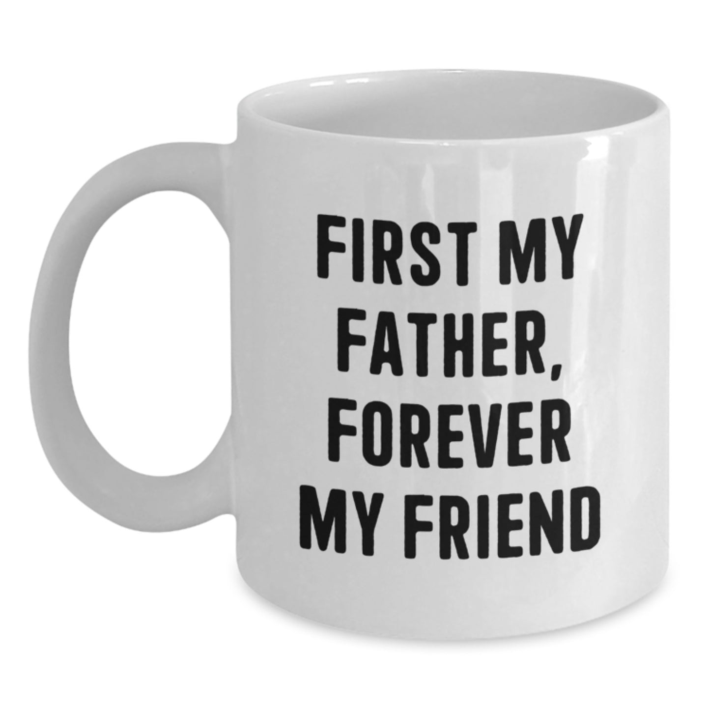 Funny Father Gifts, White Coffee Mug - 'First My Father, Forever My Friend' Graduation Unique Gifts from Family - Main