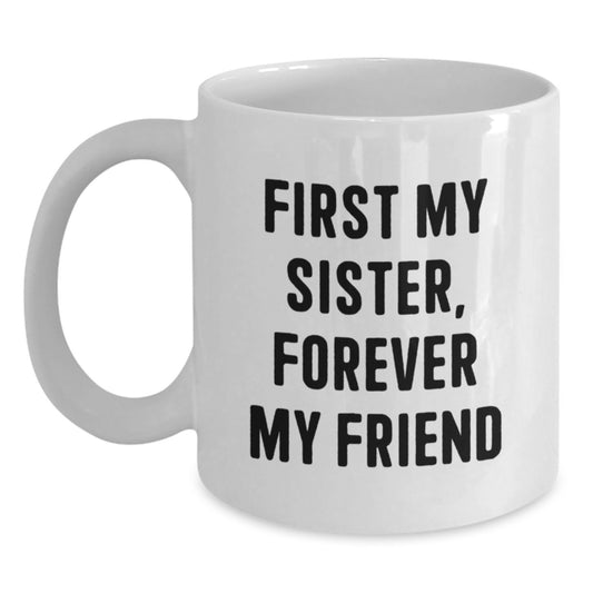 Funny Sister Gifts from Family, White Coffee Mug with Quirky 'First My Sister, Forever My Friend' Quote, Christmas Unique Presents for Sister - Main