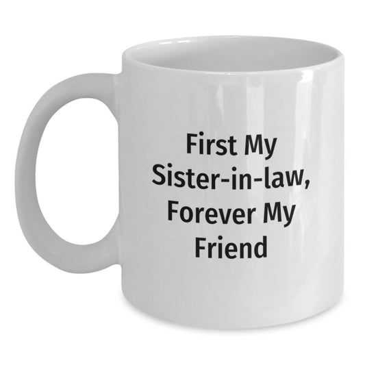 Funny Sister-in-law Gifts, White Coffee Mugs with 'First My Sister-in-law, Forever My Friend' Quote, Gifts from Family for Sister-in-law, Christmas Unique Gifts - Main